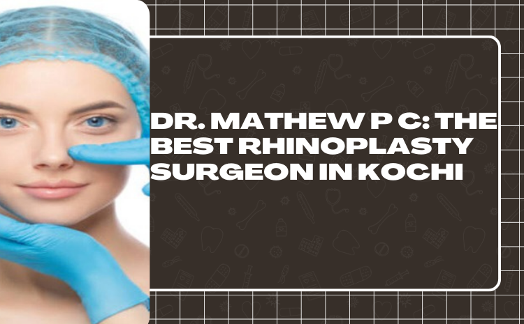 Best Rhinoplasty Surgeon in Kochi: Meet Dr. Mathew PC at Newface