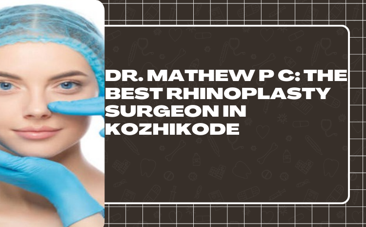 Best Rhinoplasty Surgeon in Kozhikode – Dr Mathew PC