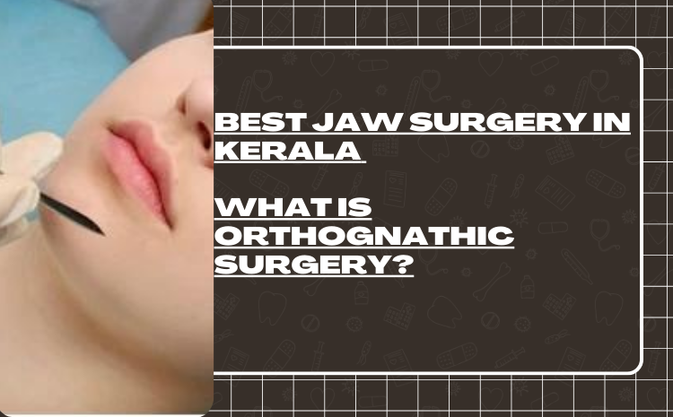 Best Jaw Surgery In Kerala | What Is Orthognathic Surgery?