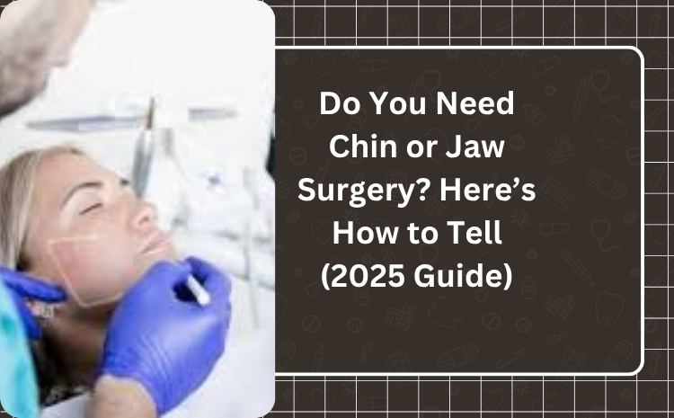 Do You Need Chin or Jaw Surgery? Here’s How to Tell (2025 Guide)