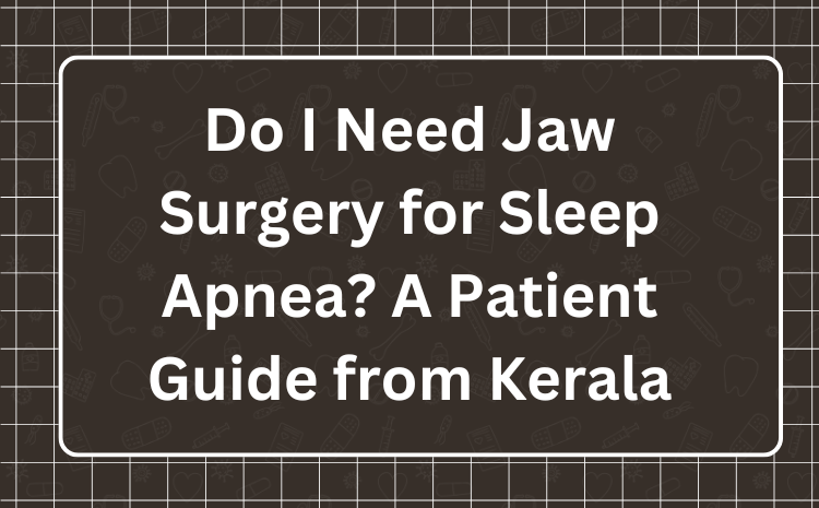 Do I Need Jaw Surgery for Sleep Apnea? | Kerala Specialist Guide